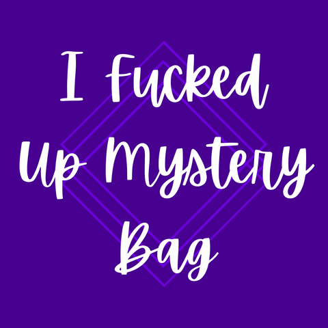 I Fucked Up Mystery Bag